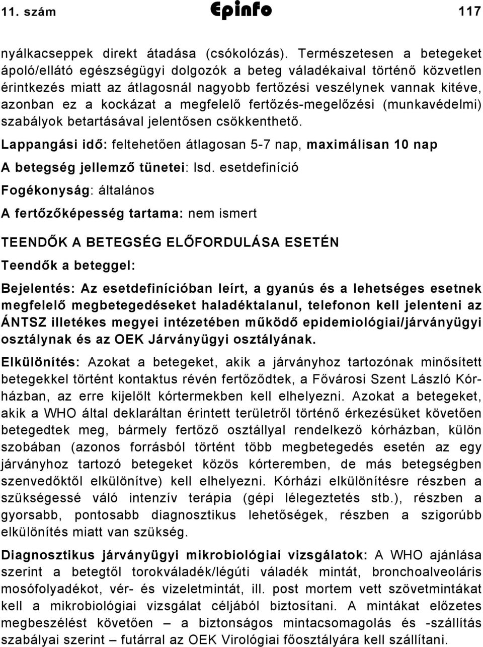 megfelelő fertőzés-megelőzési (munkavédelmi) szabályok betartásával jelentősen csökkenthető. Lappangási idő: feltehetően átlagosan 5-7 nap, maximálisan 10 nap A betegség jellemző tünetei: lsd.