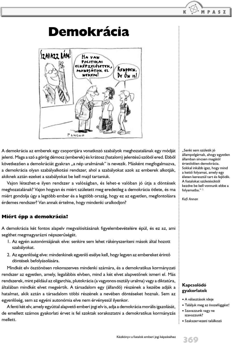 Másként megfogalmazva, a demokrácia olyan szabályalkotási rendszer, ahol a szabályokat azok az emberek alkotják, akiknek aztán ezeket a szabályokat be kell majd tartaniuk.