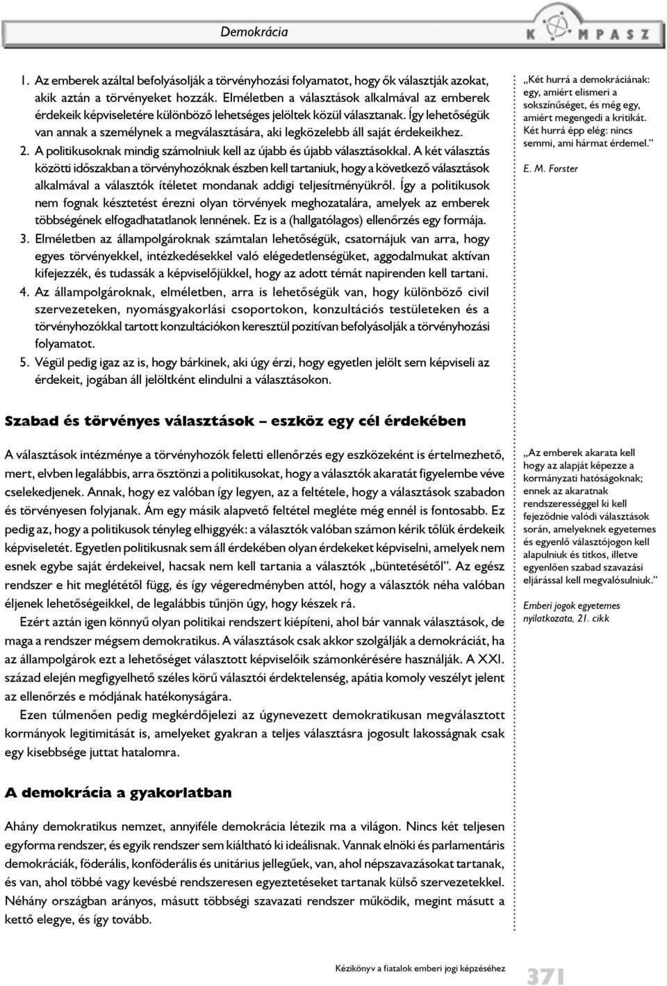 Így lehetõségük van annak a személynek a megválasztására, aki legközelebb áll saját érdekeikhez. 2. A politikusoknak mindig számolniuk kell az újabb és újabb választásokkal.