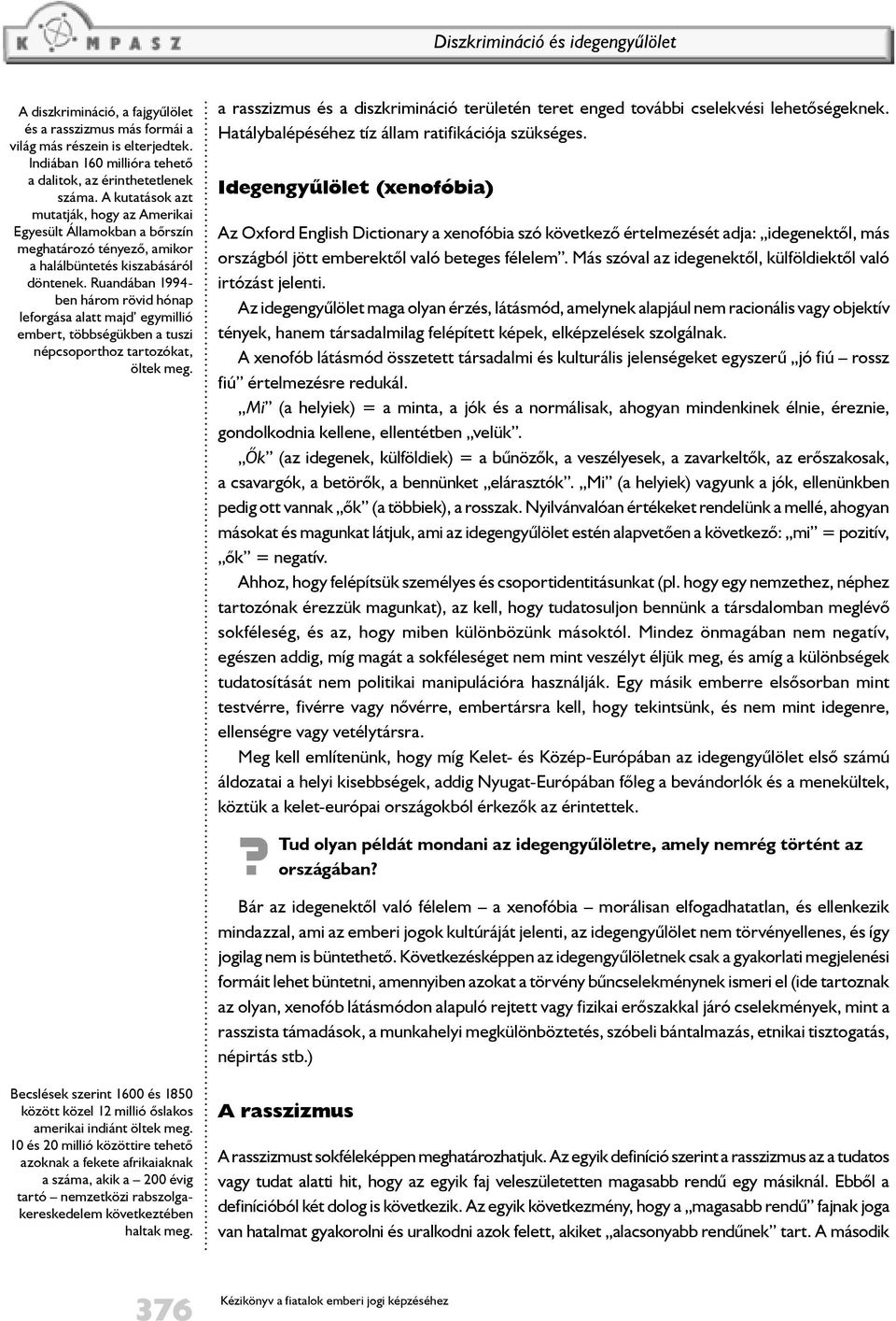 Ruandában 1994- ben három rövid hónap leforgása alatt majd egymillió embert, többségükben a tuszi népcsoporthoz tartozókat, öltek meg.