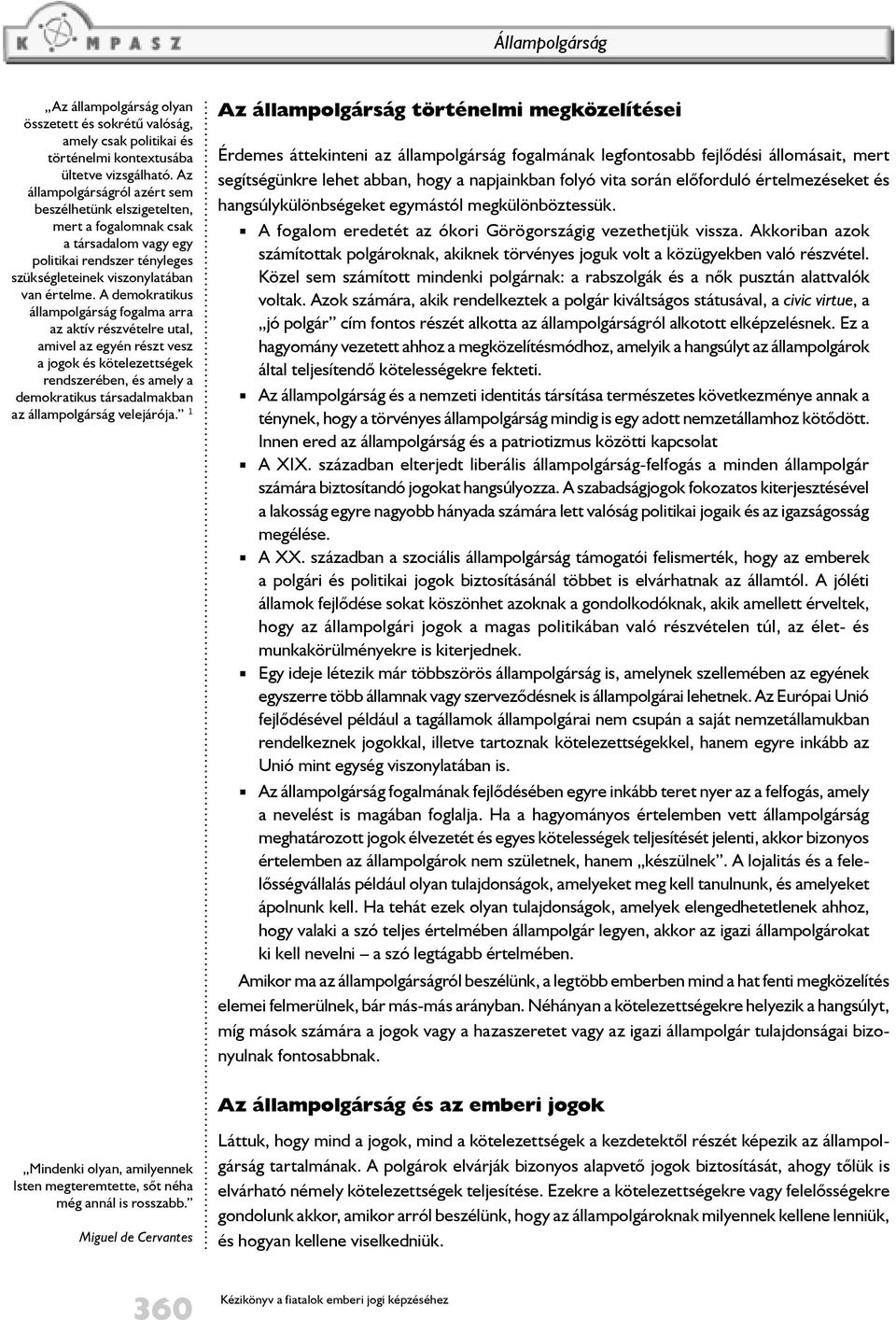 A demokratikus állampolgárság fogalma arra az aktív részvételre utal, amivel az egyén részt vesz a jogok és kötelezettségek rendszerében, és amely a demokratikus társadalmakban az állampolgárság