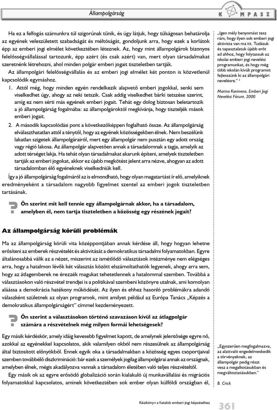 Az, hogy mint állampolgárok bizonyos felelõsségvállalással tartozunk, épp azért (és csak azért) van, mert olyan társadalmakat szeretnénk létrehozni, ahol minden polgár emberi jogait tiszteletben