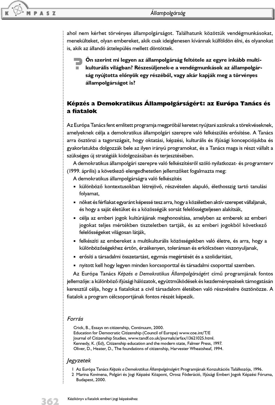 Ön szerint mi legyen az állampolgárság feltétele az egyre inkább multikulturális világban Részesüljenek-e a vendégmunkások az állampolgárság nyújtotta elõnyök egy részébõl, vagy akár kapják meg a