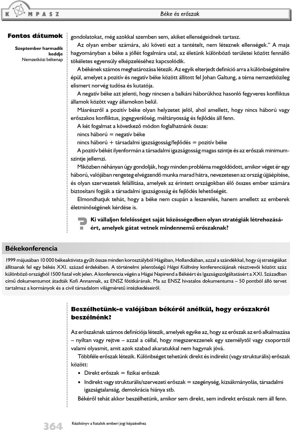 A maja hagyományban a béke a jóllét fogalmára utal, az életünk különbözõ területei között fennálló tökéletes egyensúly elképzeléséhez kapcsolódik. A békének számos meghatározása létezik.