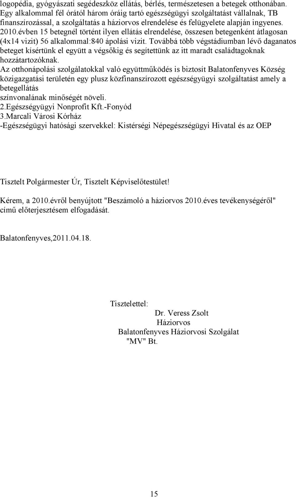 évben 15 betegnél történt ilyen ellátás elrendelése, összesen betegenként átlagosan (4x14 vizit) 56 alkalommal:840 ápolási vizit.