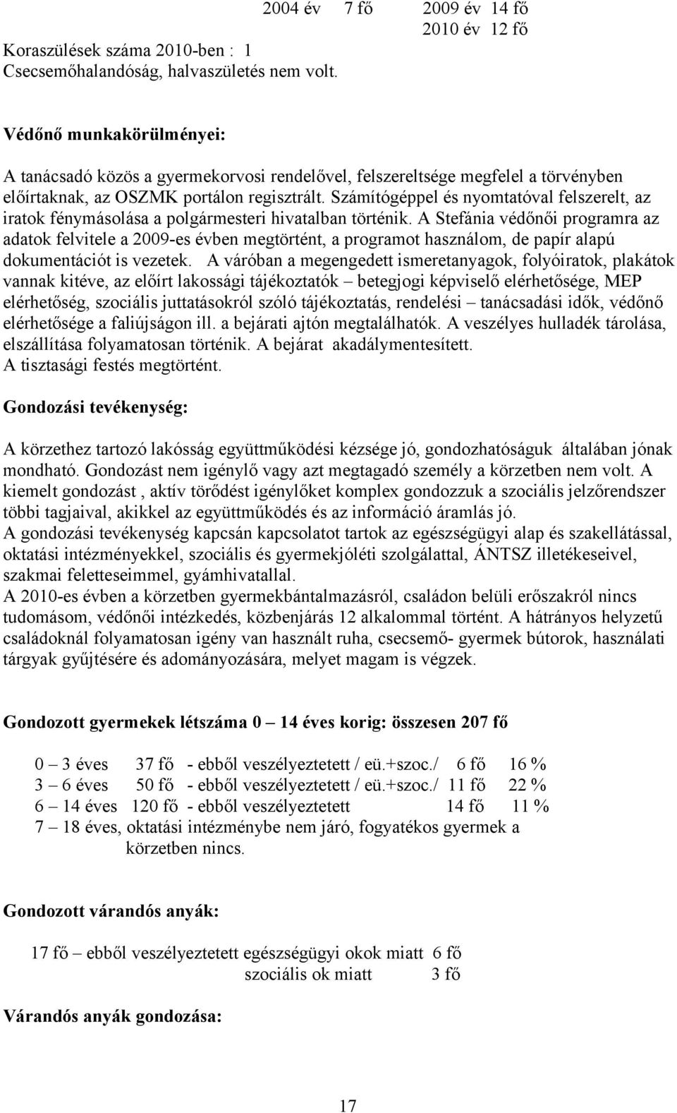 Számítógéppel és nyomtatóval felszerelt, az iratok fénymásolása a polgármesteri hivatalban történik.