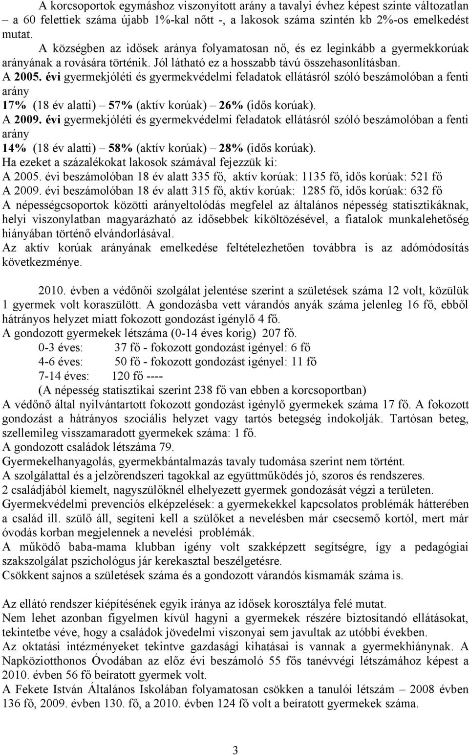 évi gyermekjóléti és gyermekvédelmi feladatok ellátásról szóló beszámolóban a fenti arány 17% (18 év alatti) 57% (aktív korúak) 26% (idős korúak). A 2009.