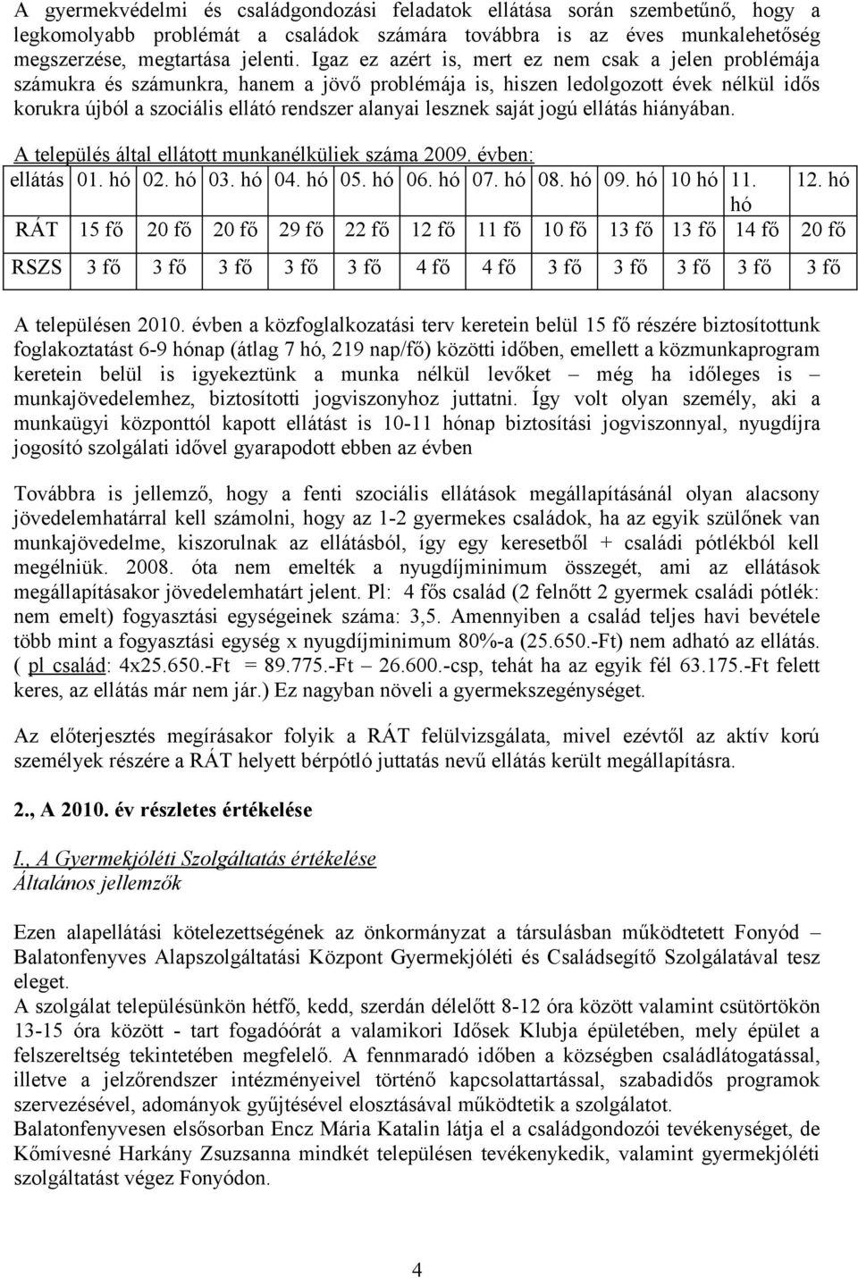 saját jogú ellátás hiányában. A település által ellátott munkanélküliek száma 2009. évben: ellátás 01. hó 02. hó 03. hó 04. hó 05. hó 06. hó 07. hó 08. hó 09. hó 10 hó 11. 12.