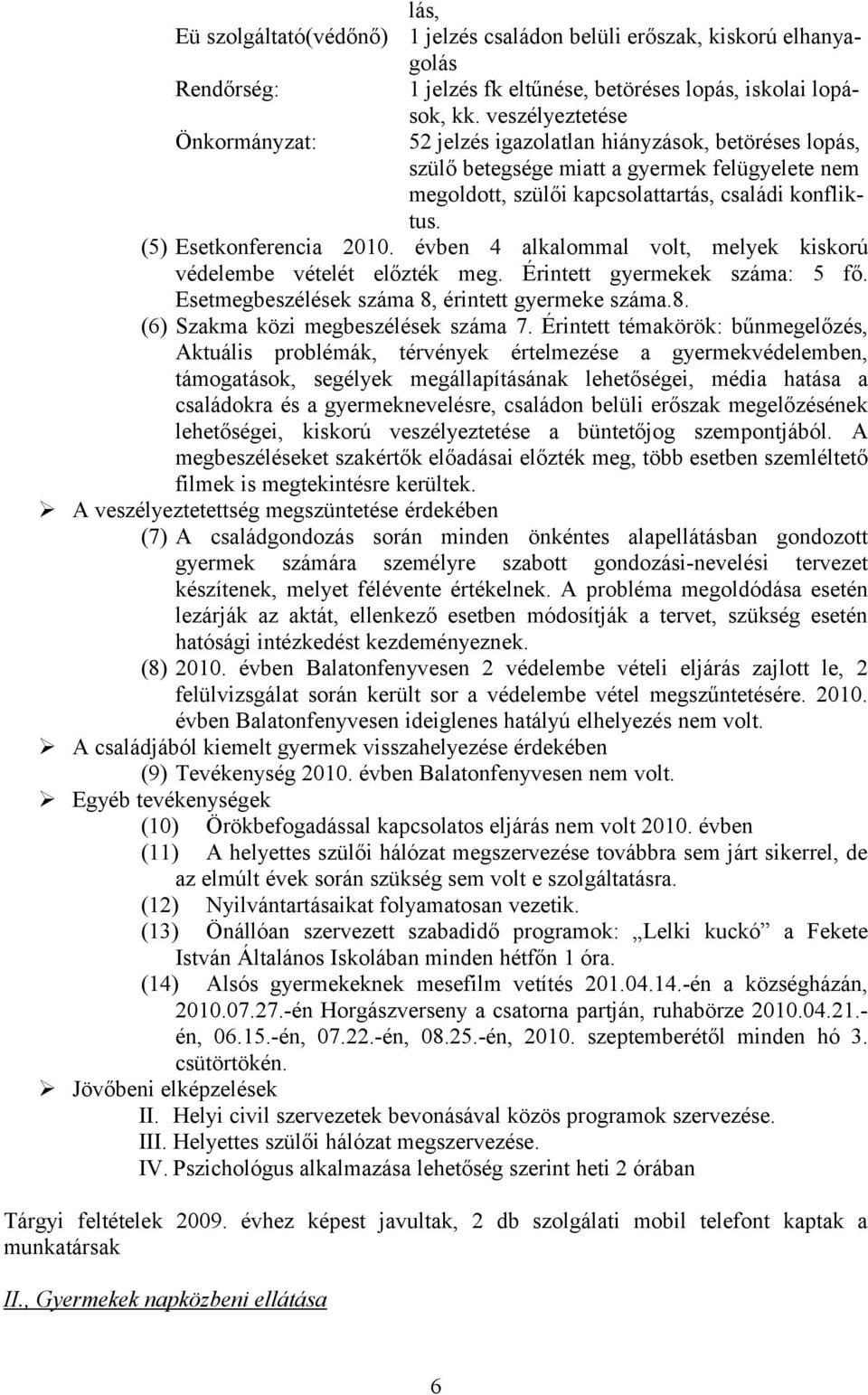 évben 4 alkalommal volt, melyek kiskorú védelembe vételét előzték meg. Érintett gyermekek száma: 5 fő. Esetmegbeszélések száma 8, érintett gyermeke száma.8. (6) Szakma közi megbeszélések száma 7.