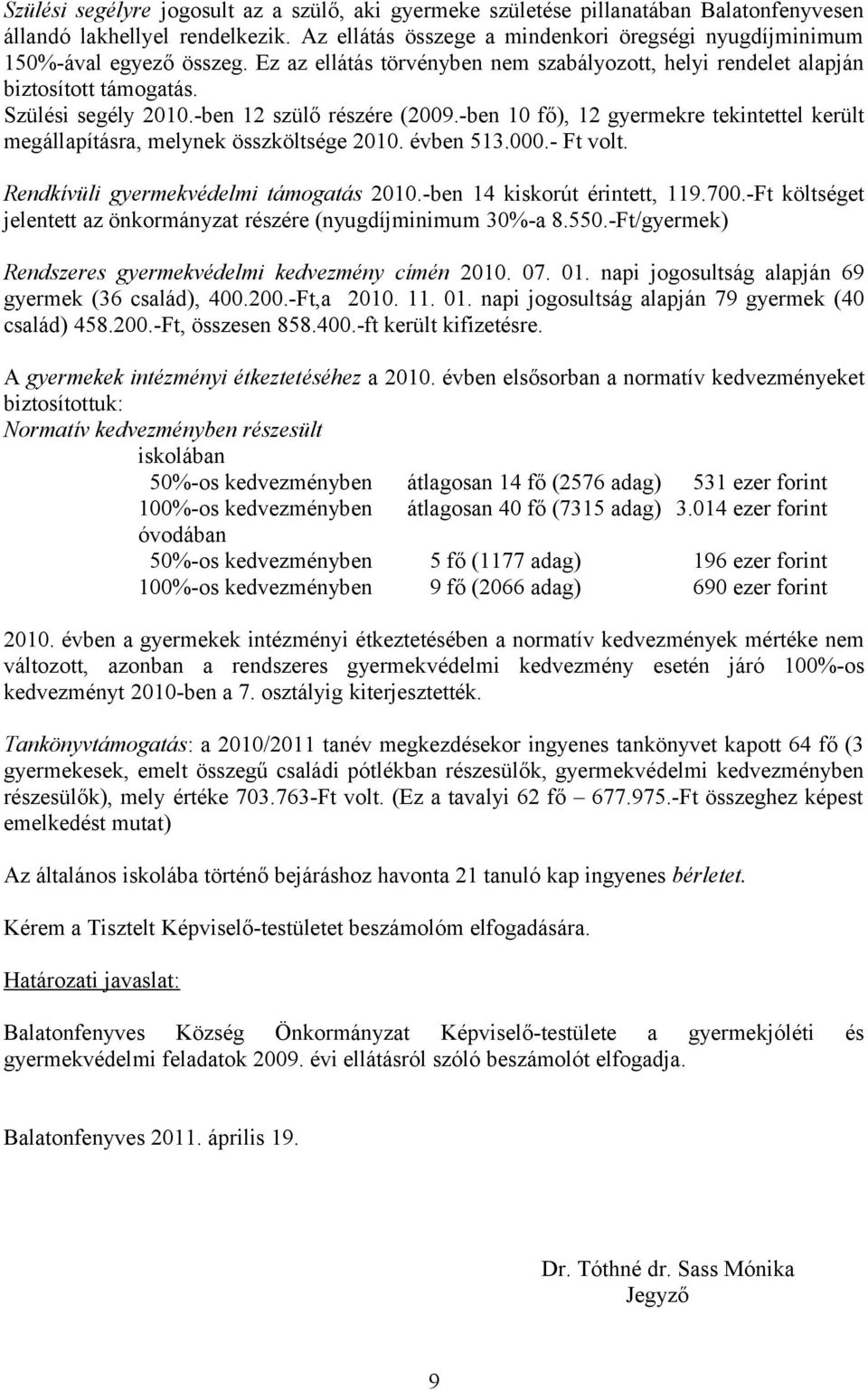 -ben 12 szülő részére (2009.-ben 10 fő), 12 gyermekre tekintettel került megállapításra, melynek összköltsége 2010. évben 513.000.- Ft volt. Rendkívüli gyermekvédelmi támogatás 2010.