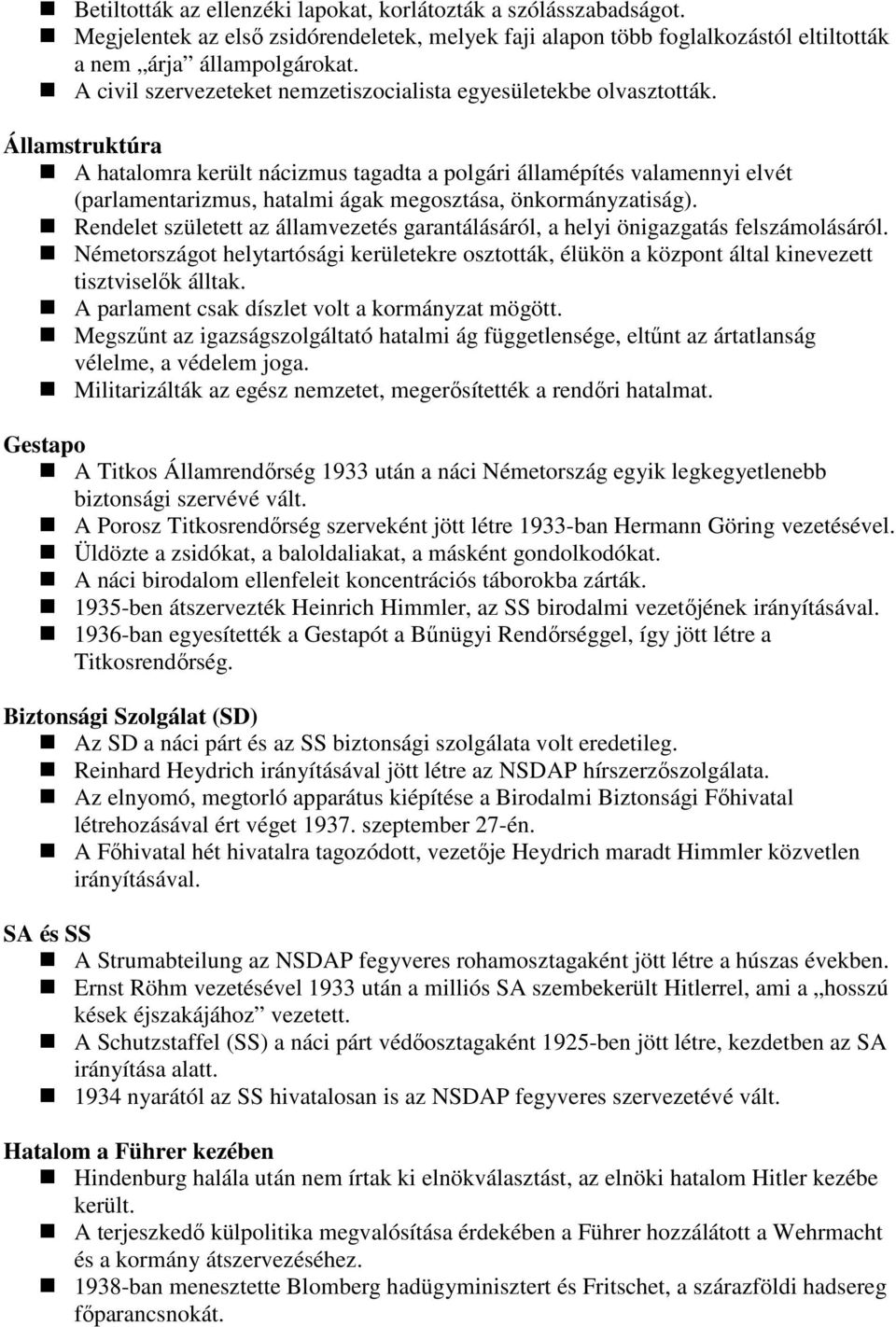 Államstruktúra A hatalomra került nácizmus tagadta a polgári államépítés valamennyi elvét (parlamentarizmus, hatalmi ágak megosztása, önkormányzatiság).