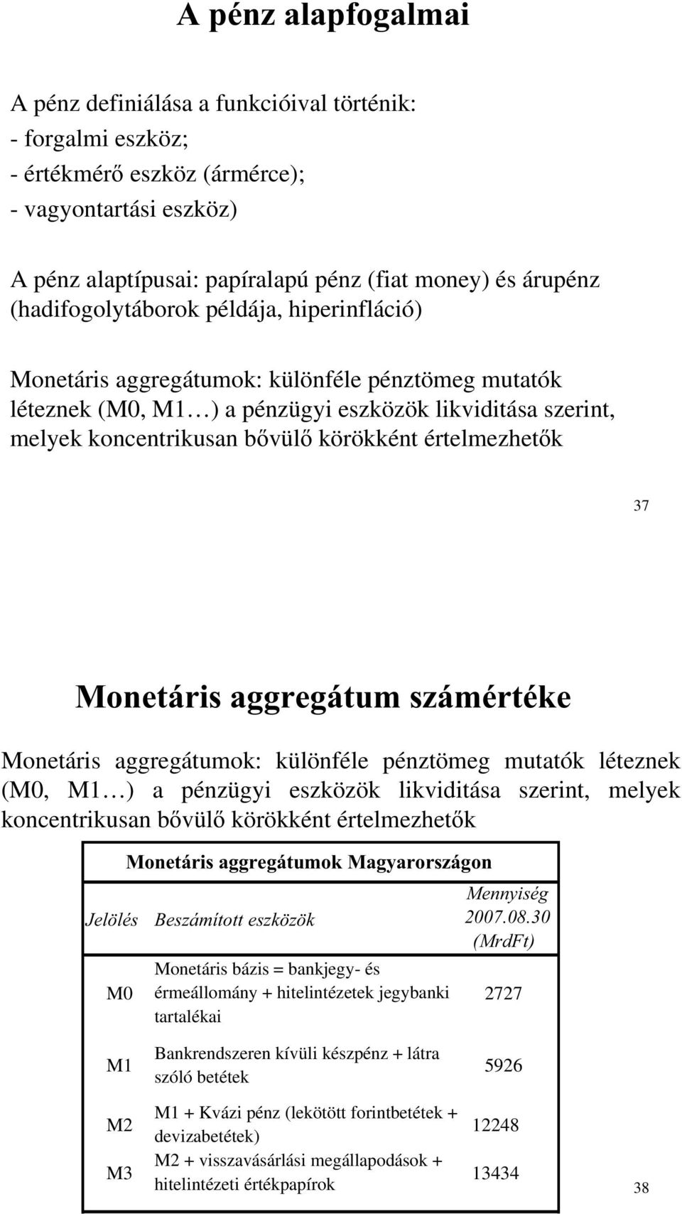 értelmezhet k 37 Monetáris aggregátum számértéke Monetáris aggregátumok: különféle pénztömeg mutatók léteznek (M0, M1 ) a pénzügyi eszközök likviditása szerint, melyek koncentrikusan b vül körökként
