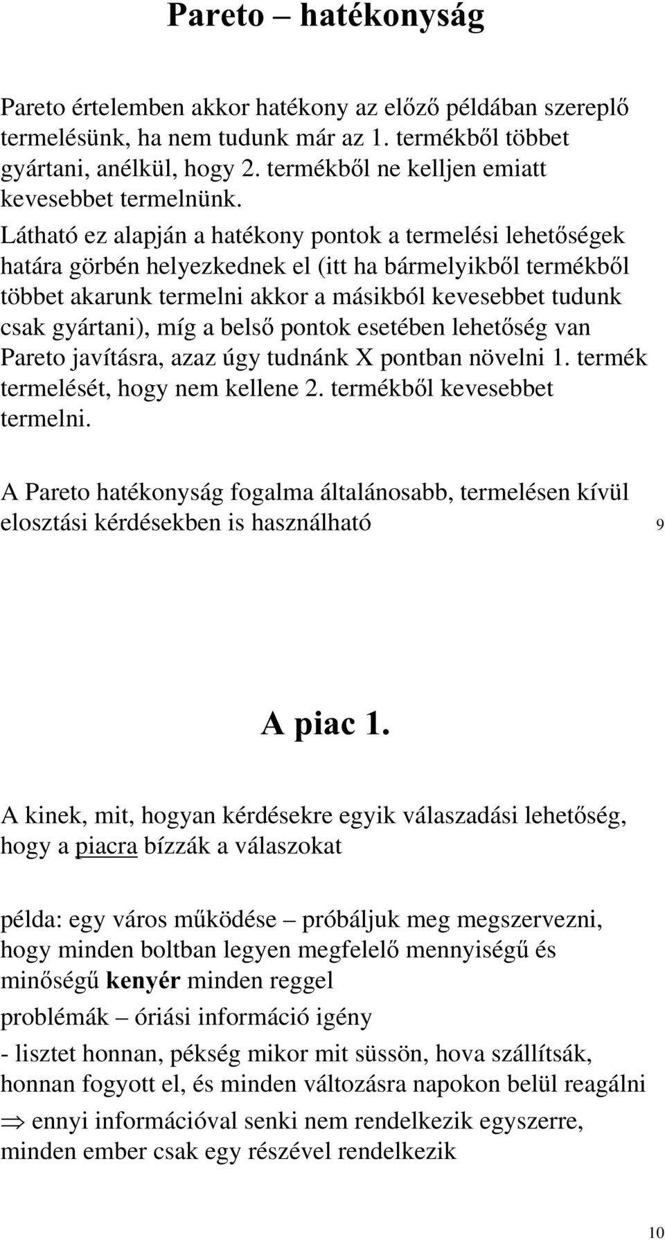 Látható ez alapján a hatékony pontok a termelési lehet ségek határa görbén helyezkednek el (itt ha bármelyikb l termékb l többet akarunk termelni akkor a másikból kevesebbet tudunk csak gyártani),