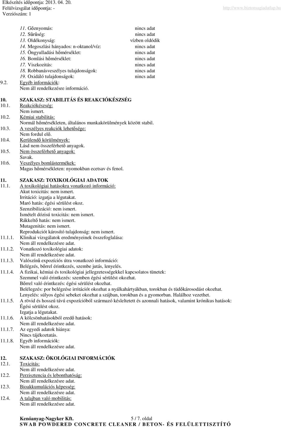 Egyéb információk: Nem áll rendelkezésre információ. 10. SZAKASZ: STABILITÁS ÉS REAKCIÓKÉSZSÉG 10.1. Reakciókészség: Nem ismert. 10.2.