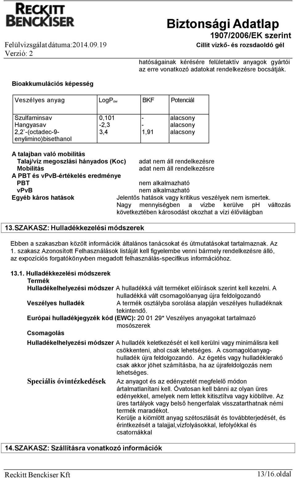 Talaj/víz megoszlási hányados (Koc) Mobilitás A PBT és vpvb-értékelés eredménye PBT nem alkalmazható vpvb nem alkalmazható Egyéb káros hatások Jelentős hatások vagy kritikus veszélyek nem ismertek.