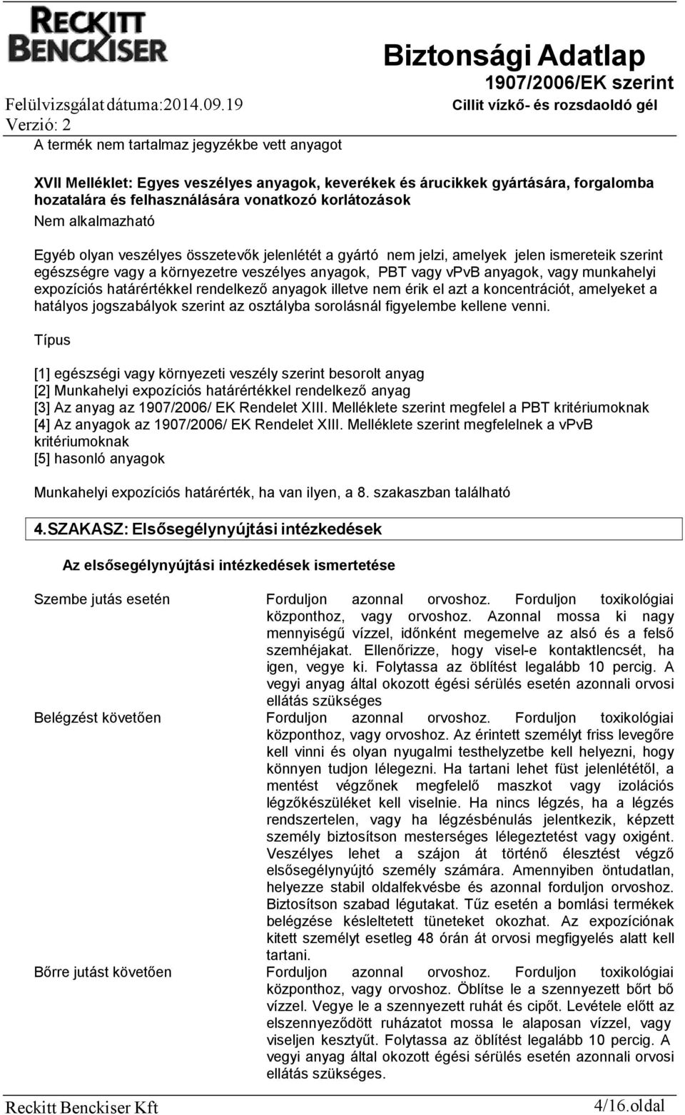 expozíciós határértékkel rendelkező anyagok illetve nem érik el azt a koncentrációt, amelyeket a hatályos jogszabályok szerint az osztályba sorolásnál figyelembe kellene venni.