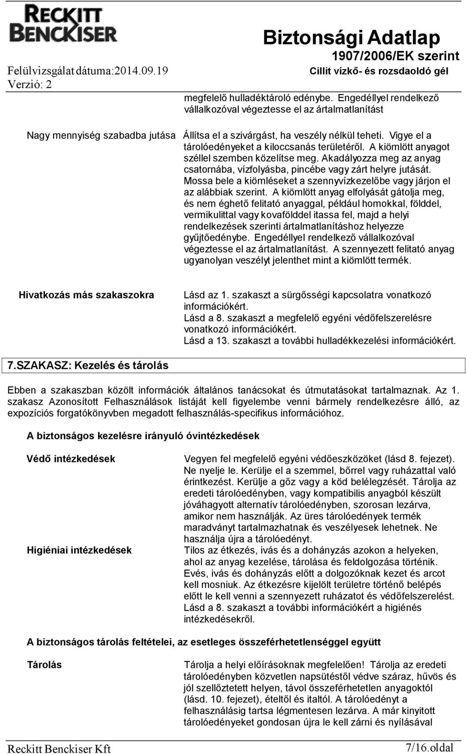 Mossa bele a kiömléseket a szennyvízkezelőbe vagy járjon el az alábbiak szerint.