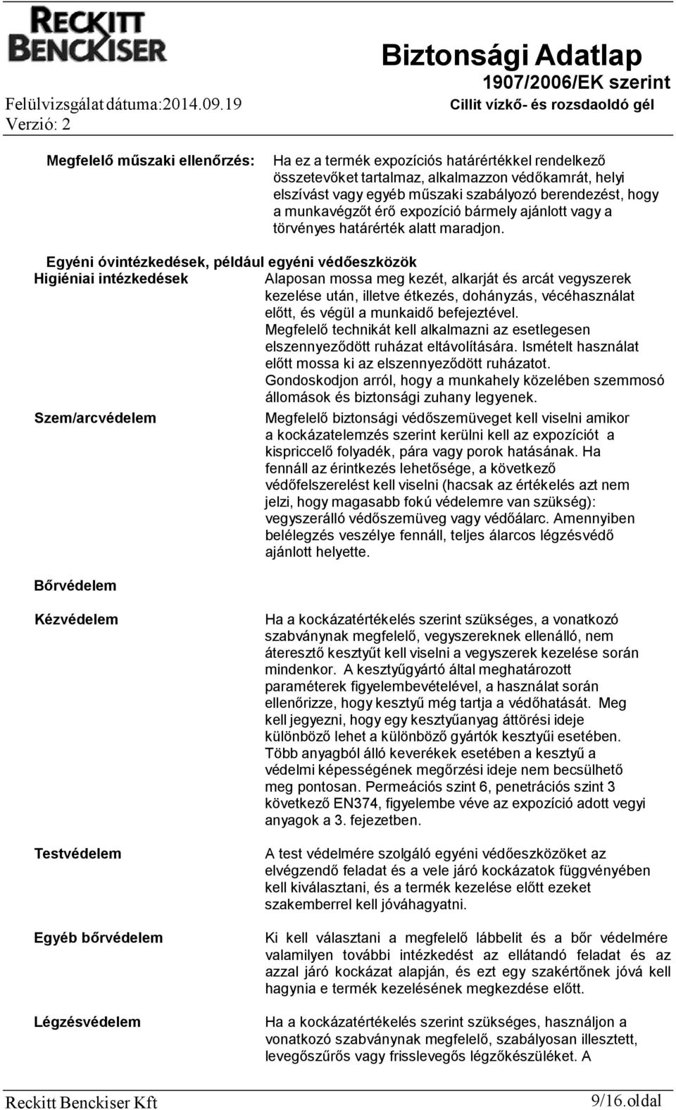 Egyéni óvintézkedések, például egyéni védőeszközök Higiéniai intézkedések Alaposan mossa meg kezét, alkarját és arcát vegyszerek kezelése után, illetve étkezés, dohányzás, vécéhasználat előtt, és