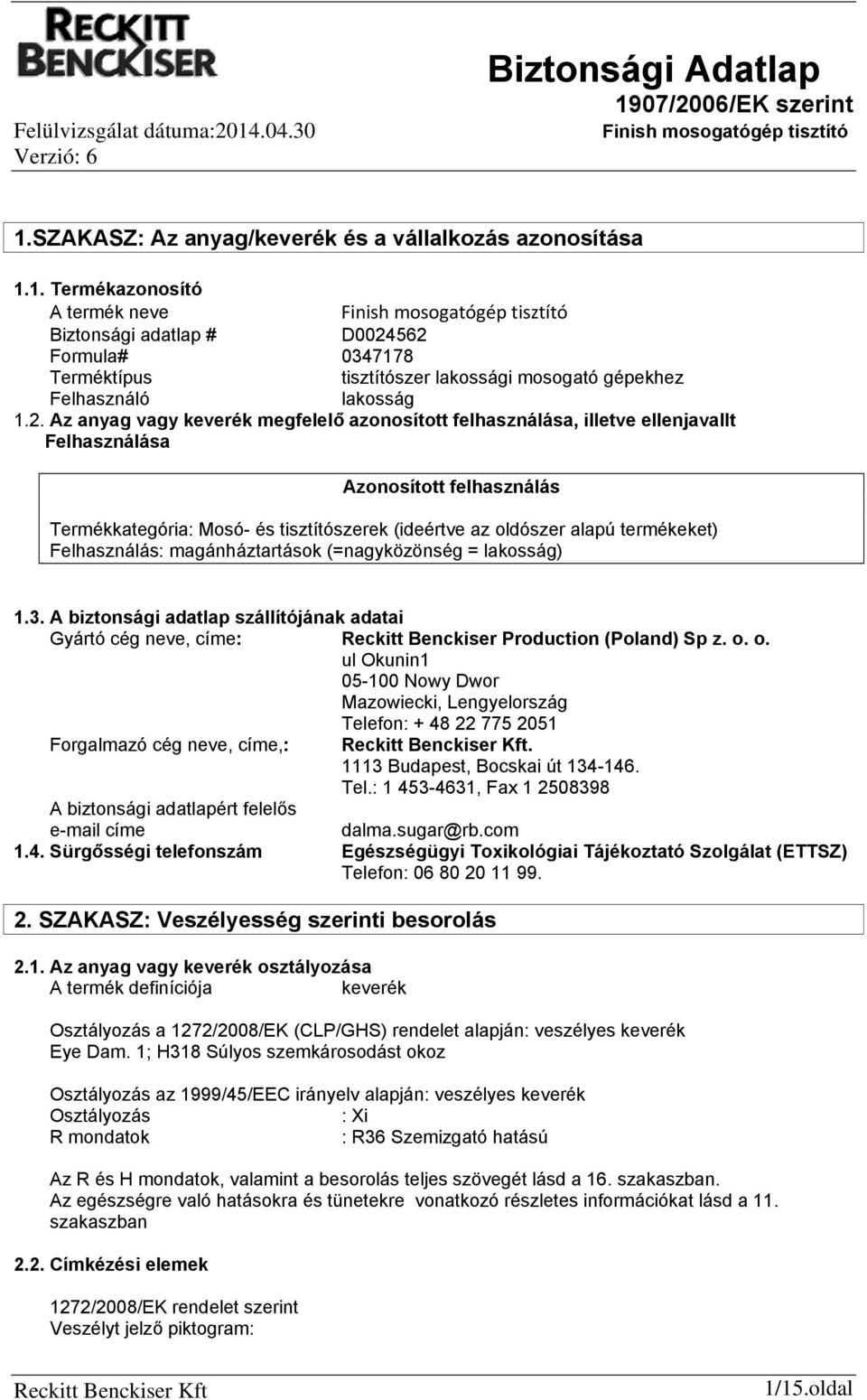 termékeket) Felhasználás: magánháztartások (=nagyközönség = lakosság) 1.3. A biztonsági adatlap szállítójának adatai Gyártó cég neve, címe: Reckitt Benckiser Production (Poland) Sp z. o.