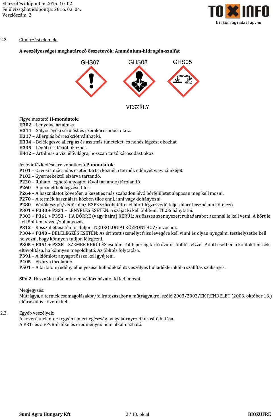 H412 Ártalmas a vízi élővilágra, hosszan tartó károsodást okoz. Az óvintézkedésekre vonatkozó P-mondatok: P101 Orvosi tanácsadás esetén tartsa kéznél a termék edényét vagy címkéjét.