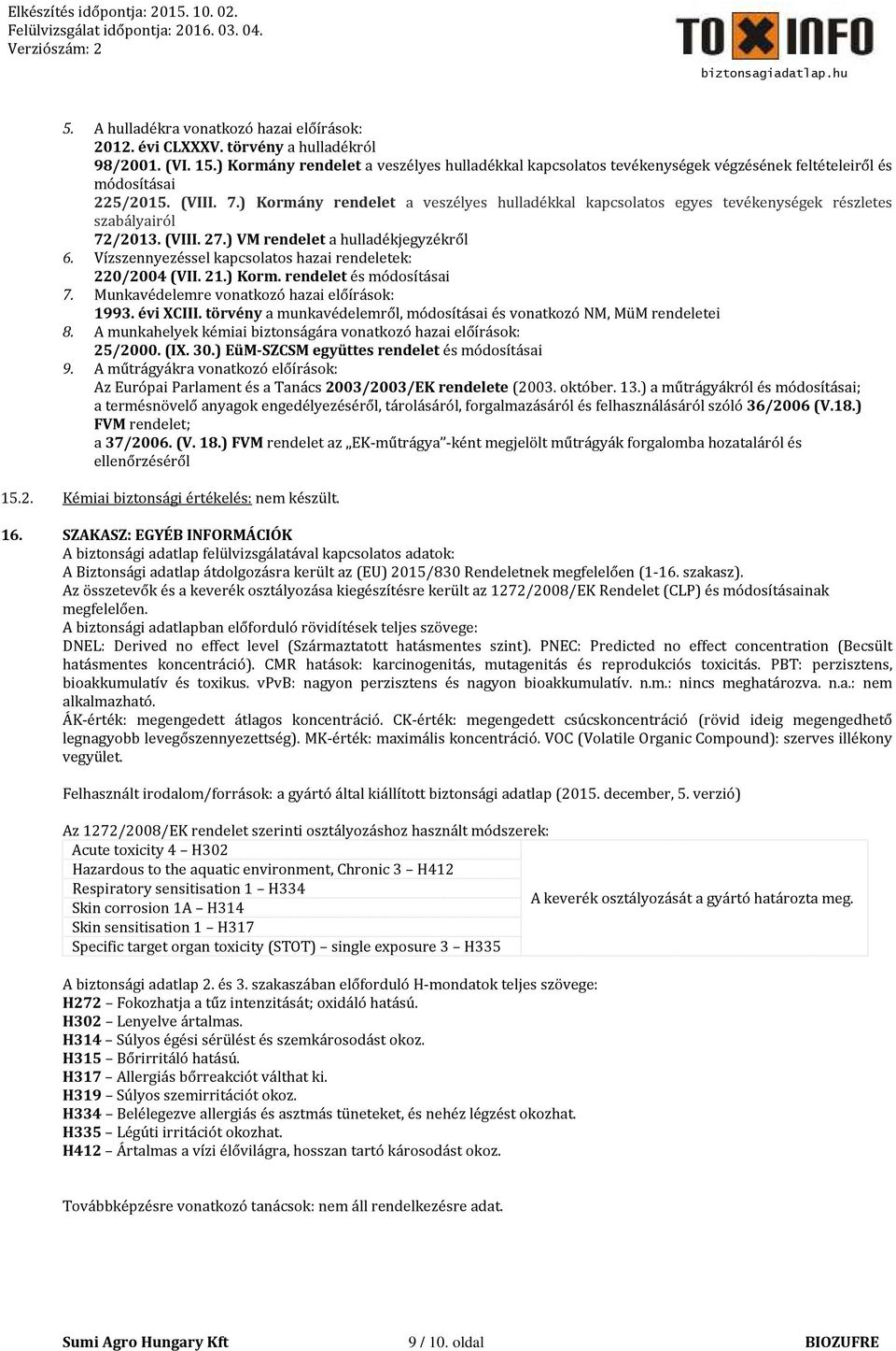 ) Kormány rendelet a veszélyes hulladékkal kapcsolatos egyes tevékenységek részletes szabályairól 72/2013. (VIII. 27.) VM rendelet a hulladékjegyzékről 6.