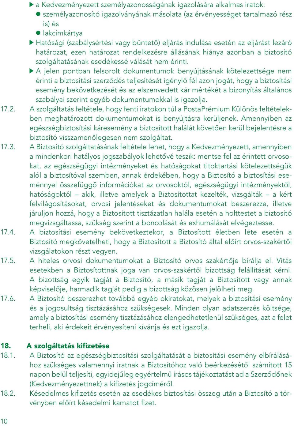 A jelen pontban felsorolt dokumentumok benyújtásának kötelezettsége nem érinti a biztosítási szerzôdés teljesítését igénylô fél azon jogát, hogy a biztosítási esemény bekövetkezését és az