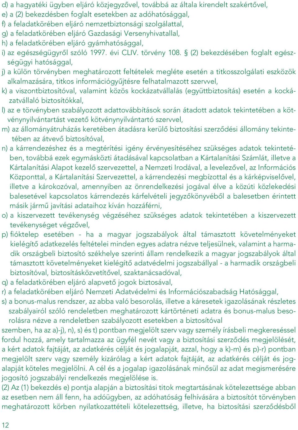 (2) bekezdésében foglalt egészségügyi hatósággal, j) a külön törvényben meghatározott feltételek megléte esetén a titkosszolgálati eszközök alkalmazására, titkos információgyûjtésre felhatalmazott