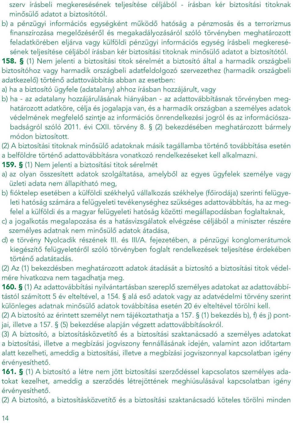 pénzügyi információs egység írásbeli megkeresésének teljesítése céljából írásban kér biztosítási titoknak minôsülô adatot a biztosítótól. 158.