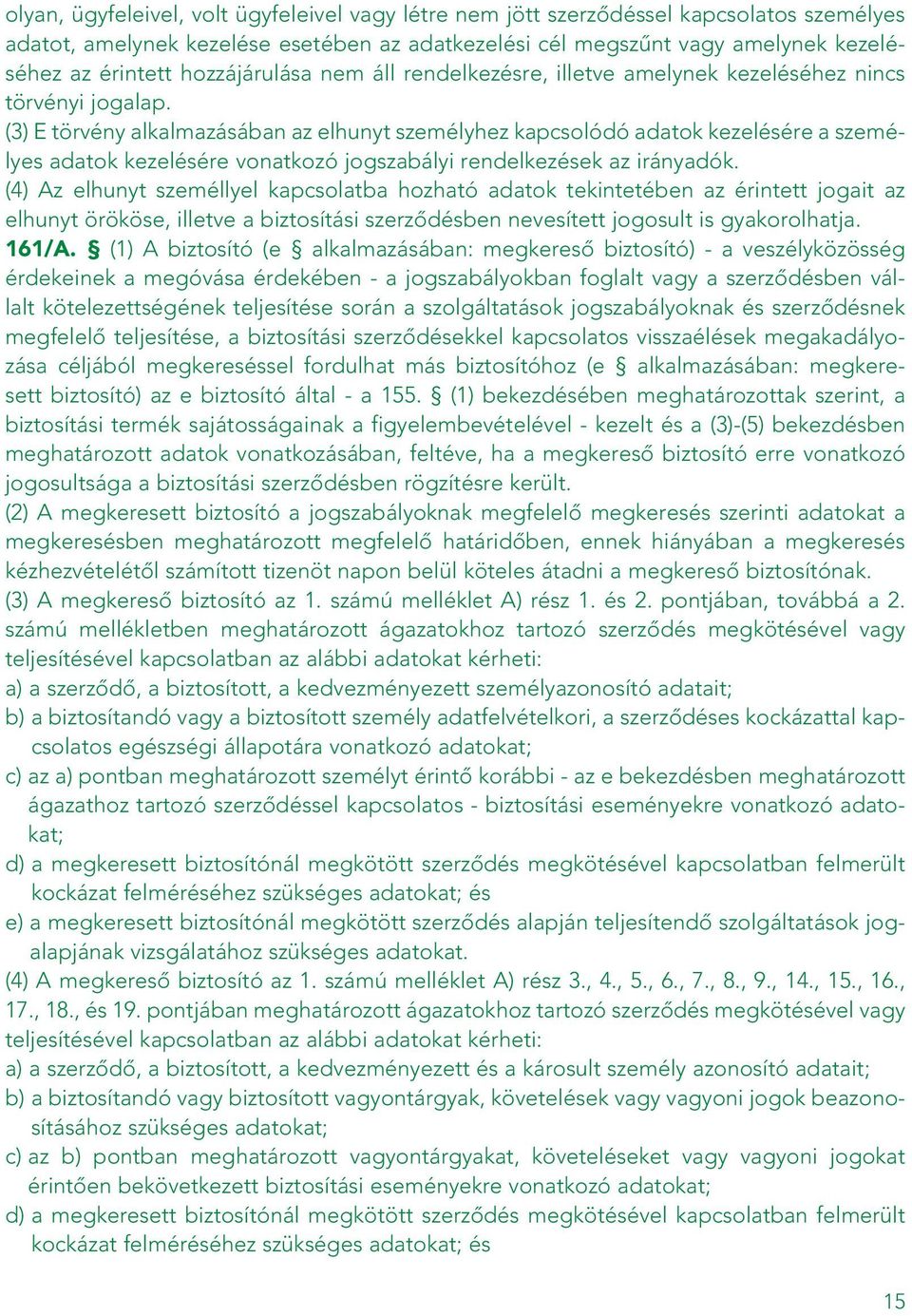 (3) E törvény alkalmazásában az elhunyt személyhez kapcsolódó adatok kezelésére a személyes adatok kezelésére vonatkozó jogszabályi rendelkezések az irányadók.