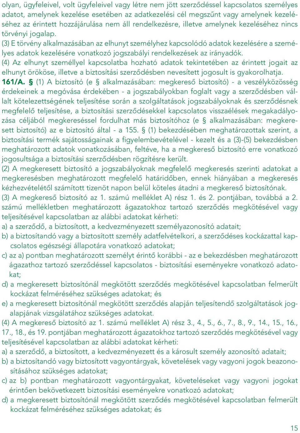 (3) E törvény alkalmazásában az elhunyt személyhez kapcsolódó adatok kezelésére a személyes adatok kezelésére vonatkozó jogszabályi rendelkezések az irányadók.