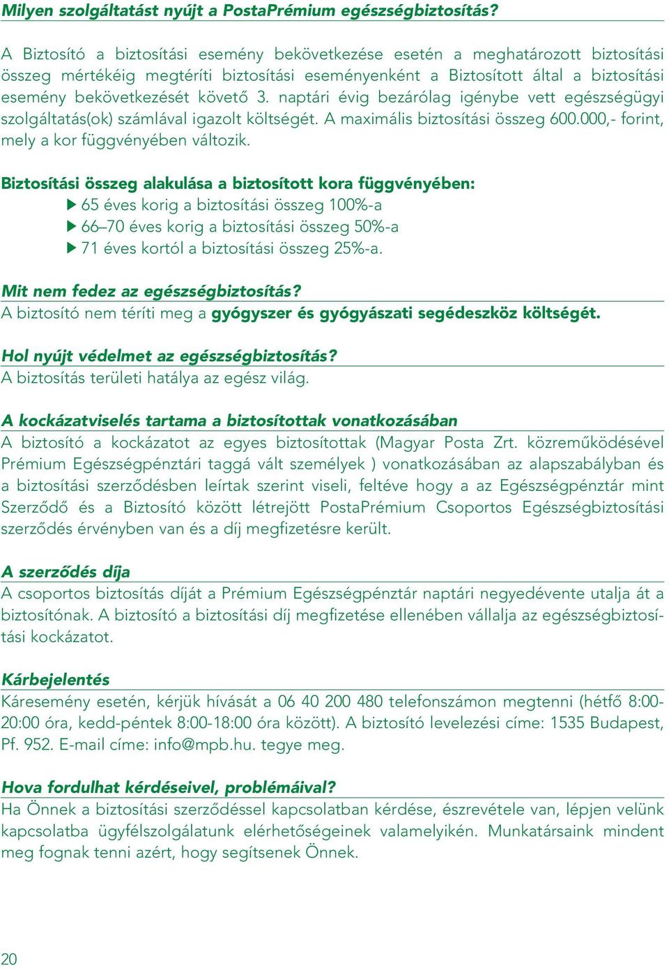 3. naptári évig bezárólag igénybe vett egészségügyi szolgáltatás(ok) számlával igazolt költségét. A maximális biztosítási összeg 600.000,- forint, mely a kor függvényében változik.