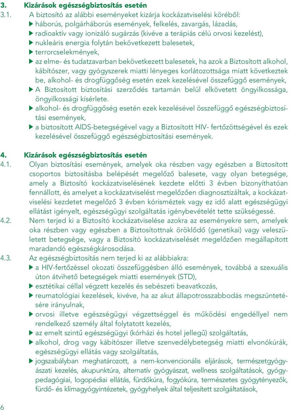 kezelést), nukleáris energia folytán bekövetkezett balesetek, terrorcselekmények, az elme- és tudatzavarban bekövetkezett balesetek, ha azok a Biztosított alkohol, kábítószer, vagy gyógyszerek miatti