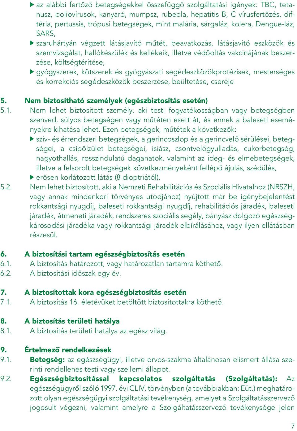 beszerzése, költségtérítése, gyógyszerek, kötszerek és gyógyászati segédeszközökprotézisek, mesterséges és korrekciós segédeszközök beszerzése, beültetése, cseréje 5.