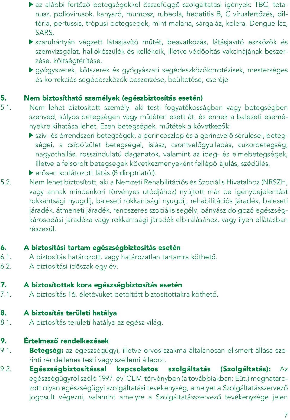 beszerzése, költségtérítése, gyógyszerek, kötszerek és gyógyászati segédeszközökprotézisek, mesterséges és korrekciós segédeszközök beszerzése, beültetése, cseréje 5.