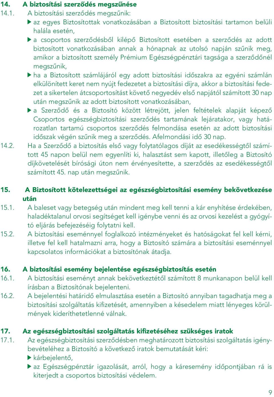 megszûnik, ha a Biztosított számlájáról egy adott biztosítási idôszakra az egyéni számlán elkülönített keret nem nyújt fedezetet a biztosítási díjra, akkor a biztosítási fedezet a sikertelen