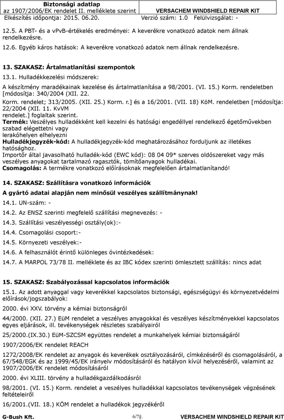 Korm. rendelet; 313/2005. (XII. 25.) Korm. r.] és a 16/2001. (VII. 18) KöM. rendeletben [módosítja: 22/2004 (XII. 11. KvVM rendelet.] foglaltak szerint.