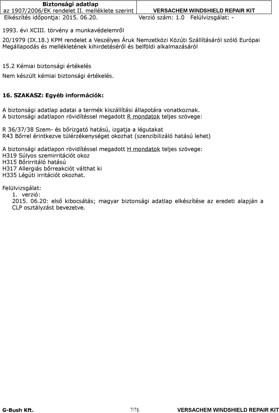 2 Kémiai biztonsági értékelés Nem készült kémiai biztonsági értékelés. 16. SZAKASZ: Egyéb információk: A biztonsági adatlap adatai a termék kiszállítási állapotára vonatkoznak.