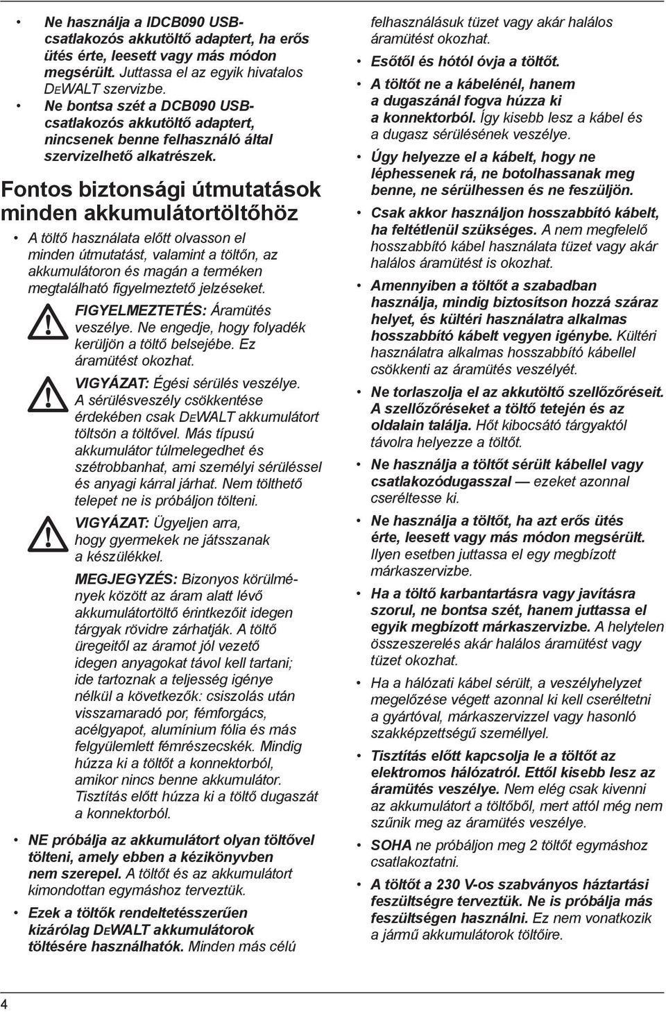 Fontos biztonsági útmutatások minden akkumulátortöltőhöz A töltő használata előtt olvasson el minden útmutatást, valamint a töltőn, az akkumulátoron és magán a terméken megtalálható figyelmeztető