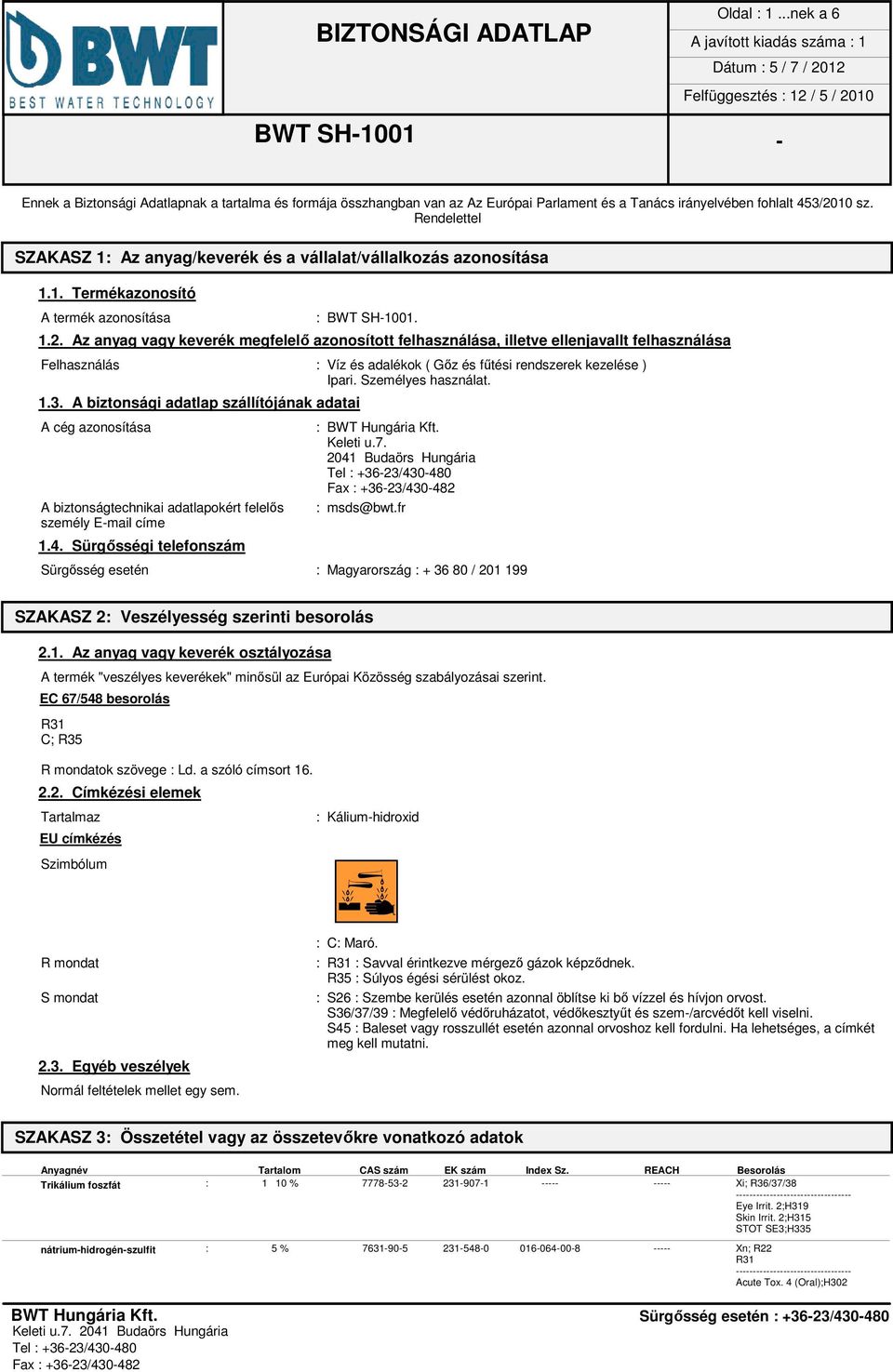 Az anyag vagy keverék megfelelő azonosított felhasználása, illetve ellenjavallt felhasználása Felhasználás : Víz és adalékok ( Gőz és fűtési rendszerek kezelése ) Ipari. Személyes használat. 1.3.