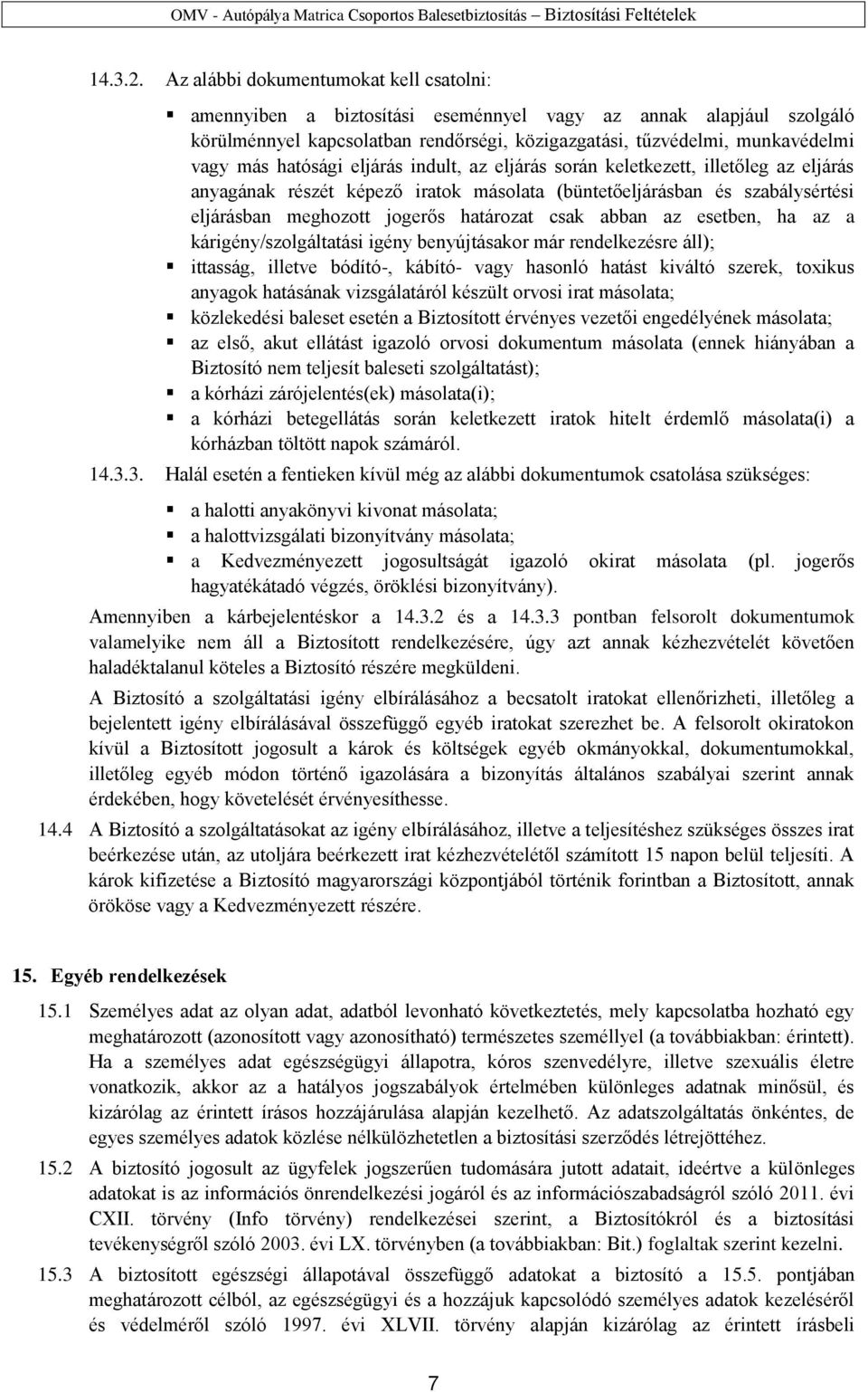 hatósági eljárás indult, az eljárás során keletkezett, illetőleg az eljárás anyagának részét képező iratok másolata (büntetőeljárásban és szabálysértési eljárásban meghozott jogerős határozat csak