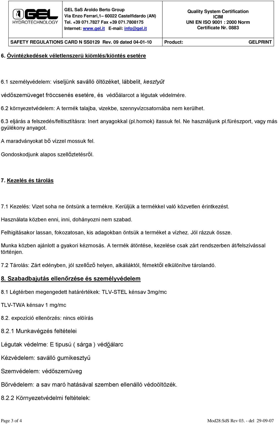 Gondoskodjunk alapos szellőztetésről. 7. Kezelés és tárolás 7.1 Kezelés: Vizet soha ne öntsünk a termékre. Kerüljük a termékkel való közvetlen érintkezést.