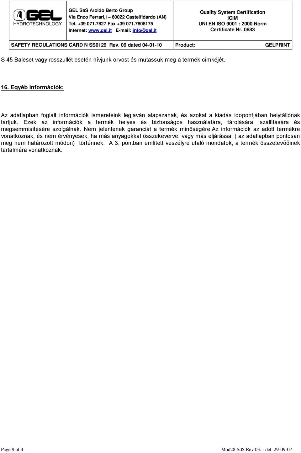 Ezek az információk a termék helyes és biztonságos használatára, tárolására, szállítására és megsemmisítésére szolgálnak. Nem jelentenek garanciát a termék minőségére.