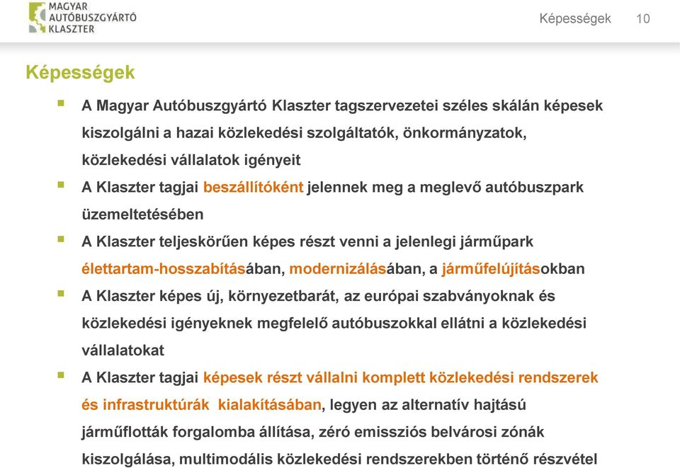 járműfelújításokban A Klaszter képes új, környezetbarát, az európai szabványoknak és közlekedési igényeknek megfelelő autóbuszokkal ellátni a közlekedési vállalatokat A Klaszter tagjai képesek részt