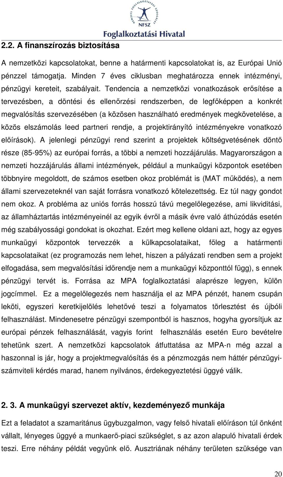 Tendencia a nemzetközi vonatkozások erısítése a tervezésben, a döntési és ellenırzési rendszerben, de legfıképpen a konkrét megvalósítás szervezésében (a közösen használható eredmények megkövetelése,