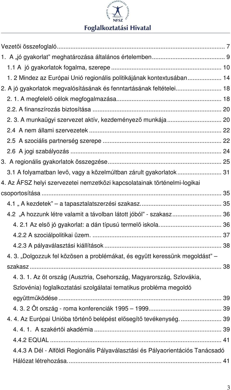 A munkaügyi szervezet aktív, kezdeményezı munkája... 20 2.4 A nem állami szervezetek... 22 2.5 A szociális partnerség szerepe... 22 2.6 A jogi szabályozás... 24 3. A regionális gyakorlatok összegzése.