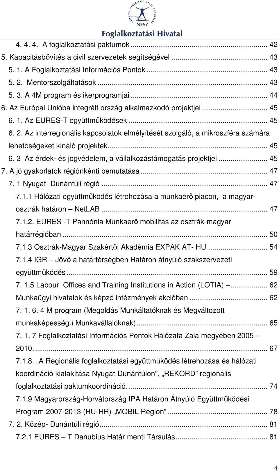 Az interregionális kapcsolatok elmélyítését szolgáló, a mikroszféra számára lehetıségeket kínáló projektek... 45 6. 3 Az érdek- és jogvédelem, a vállalkozástámogatás projektjei... 45 7.