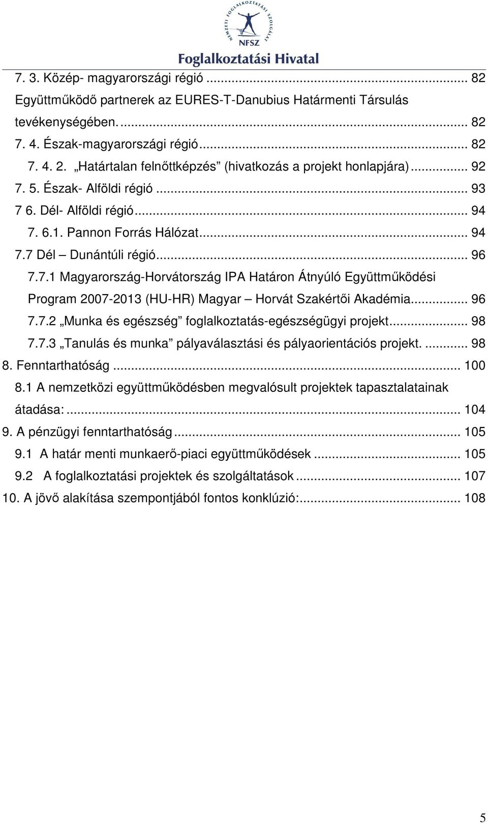 .. 96 7.7.2 Munka és egészség foglalkoztatás-egészségügyi projekt... 98 7.7.3 Tanulás és munka pályaválasztási és pályaorientációs projekt.... 98 8. Fenntarthatóság... 100 8.