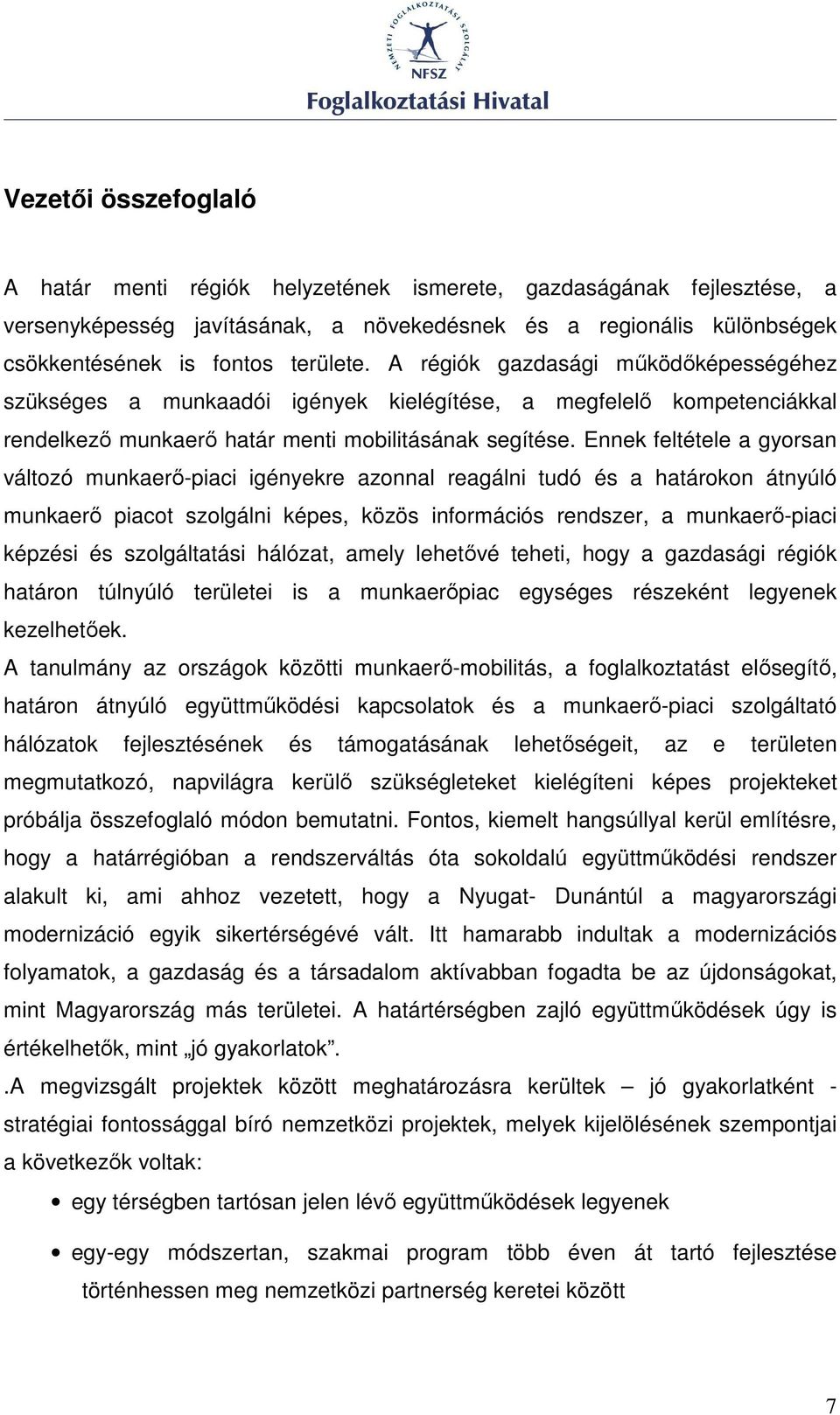 Ennek feltétele a gyorsan változó munkaerı-piaci igényekre azonnal reagálni tudó és a határokon átnyúló munkaerı piacot szolgálni képes, közös információs rendszer, a munkaerı-piaci képzési és