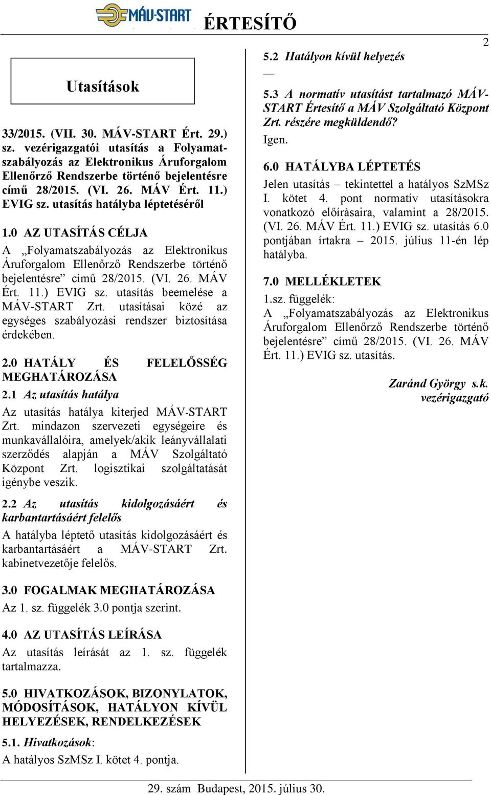 11.) EVIG sz. utasítás beemelése a MÁV-START Zrt. utasításai közé az egységes szabályozási rendszer biztosítása érdekében. 2.0 HATÁLY ÉS FELELŐSSÉG MEGHATÁROZÁSA 2.