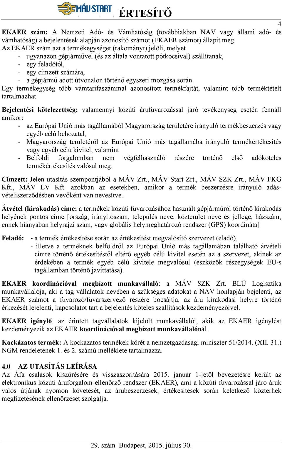 útvonalon történő egyszeri mozgása során. Egy termékegység több vámtarifaszámmal azonosított termékfajtát, valamint több terméktételt tartalmazhat.